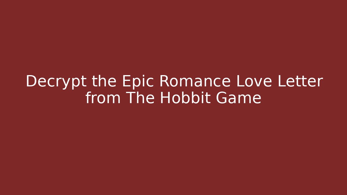 Decrypt the Epic Romance Love Letter from The Hobbit Game