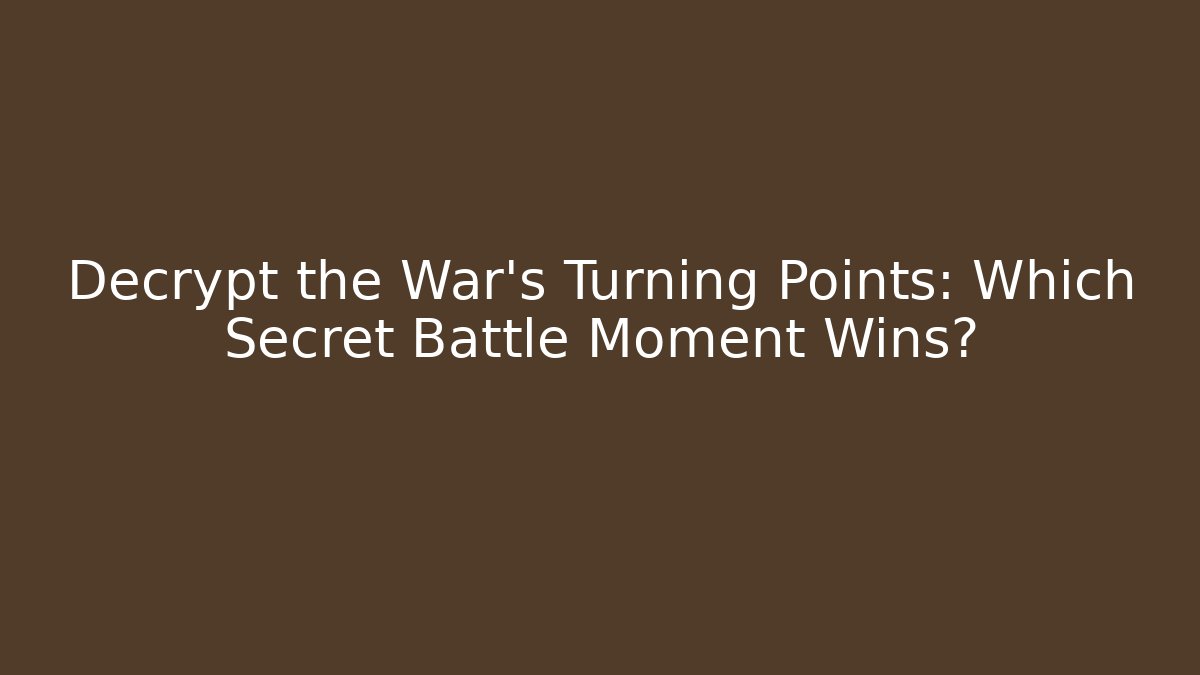 Decrypt the War's Turning Points: Which Secret Battle Moment Wins?
