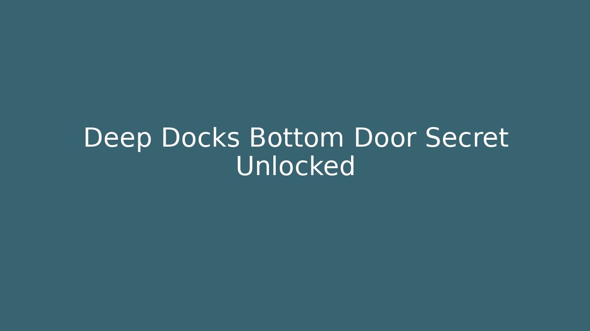 Deep Docks Bottom Door Secret Unlocked - Andrea Zevedo
