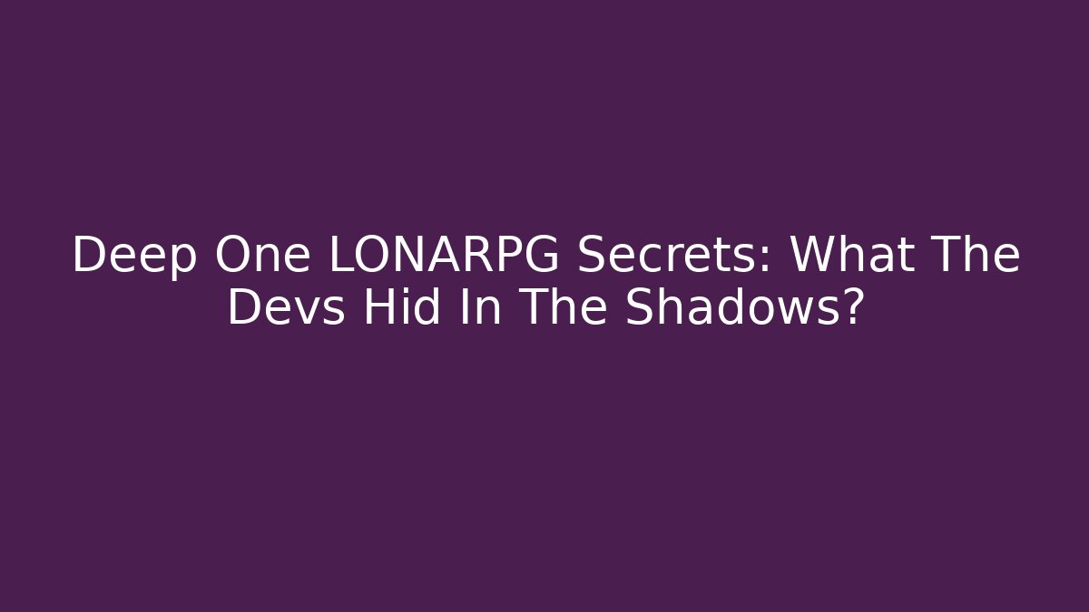 Deep One LONARPG Secrets: What The Devs Hid In The Shadows?