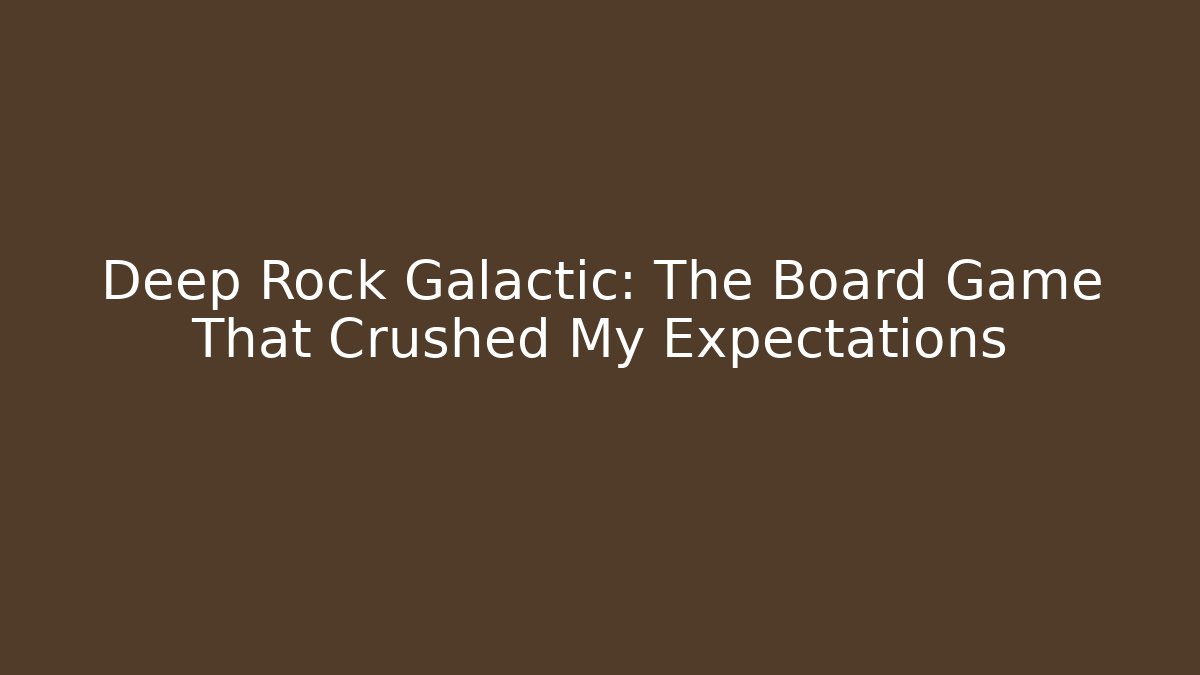 Deep Rock Galactic: The Board Game That Crushed My Expectations