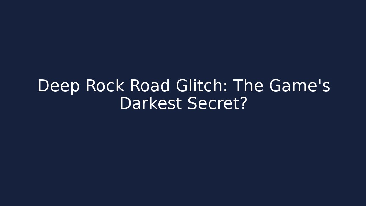 Deep Rock Road Glitch: The Game's Darkest Secret?