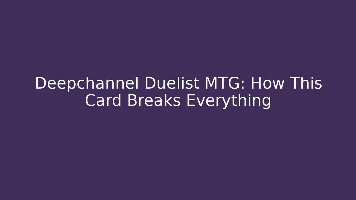 Deepchannel Duelist MTG: How This Card Breaks Everything