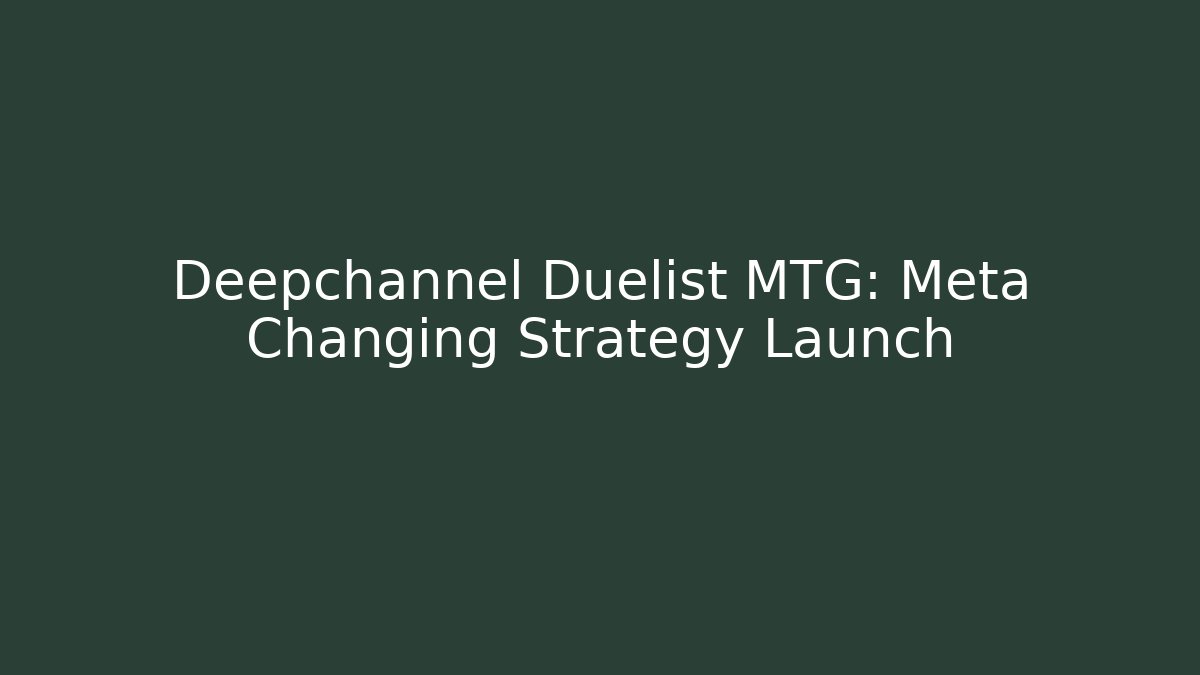 Deepchannel Duelist MTG: Meta Changing Strategy Launch
