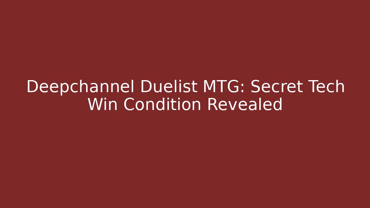 Deepchannel Duelist MTG: Secret Tech Win Condition Revealed