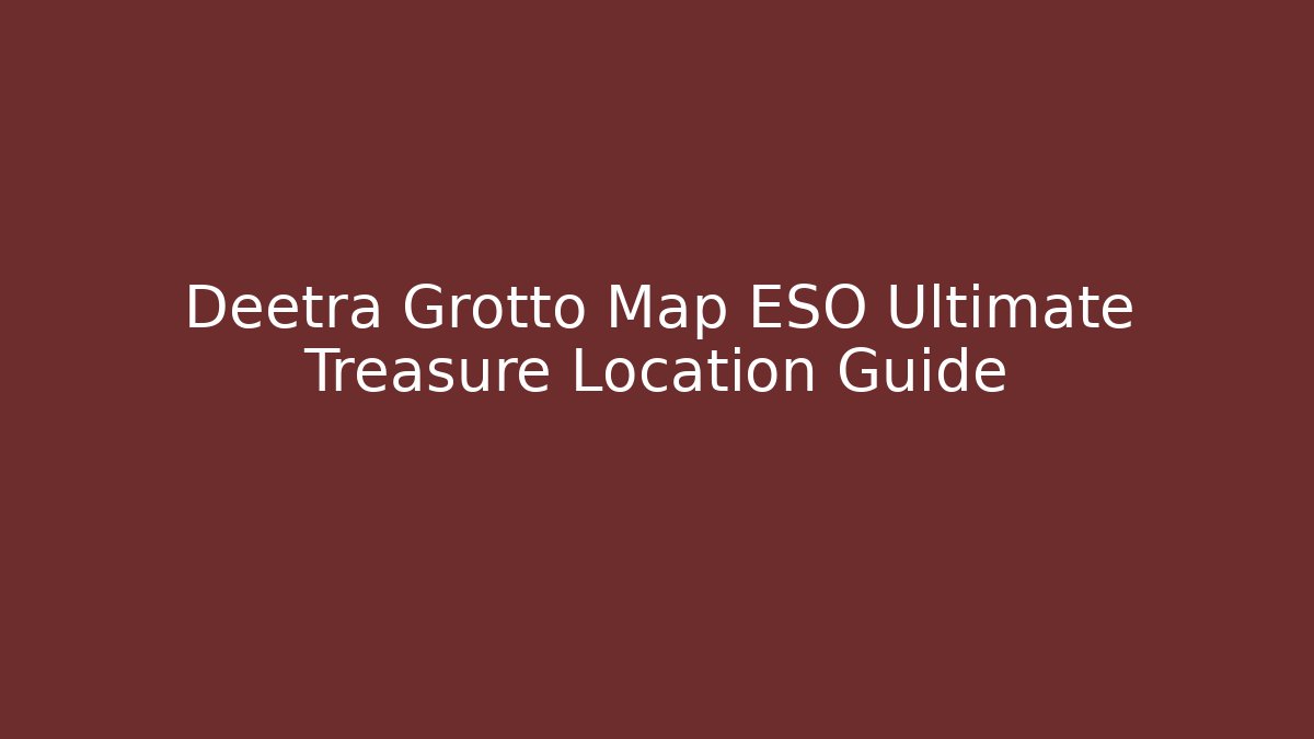Deetra Grotto Map ESO Ultimate Treasure Location Guide