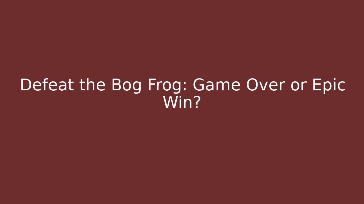 Defeat the Bog Frog: Game Over or Epic Win?