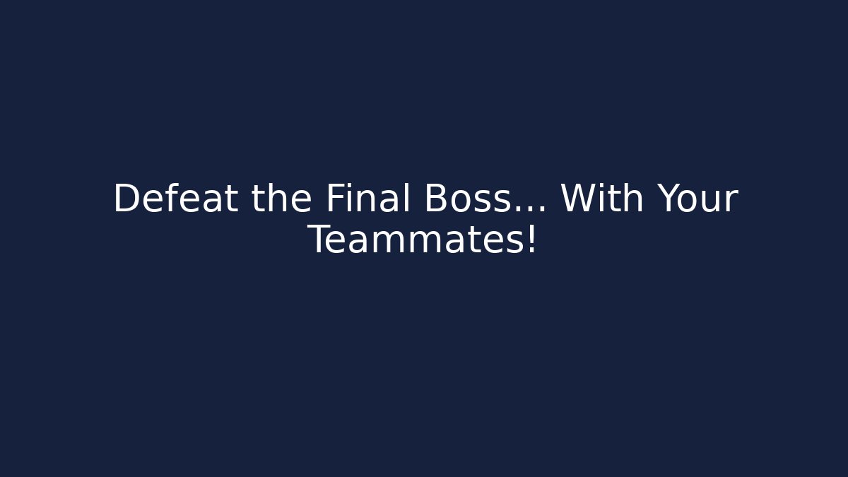 Defeat the Final Boss… With Your Teammates!