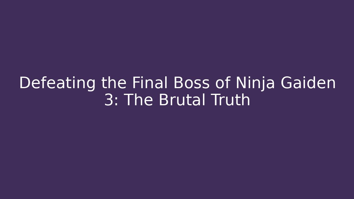 Defeating the Final Boss of Ninja Gaiden 3: The Brutal Truth
