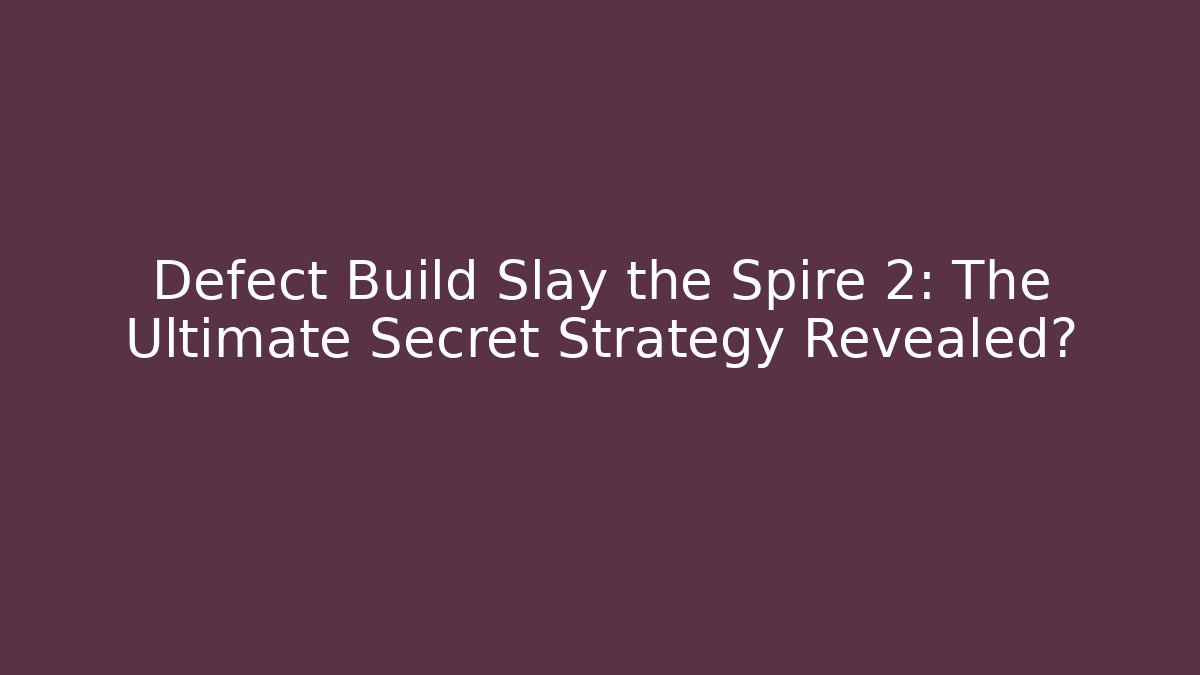 Defect Build Slay the Spire 2: The Ultimate Secret Strategy Revealed?
