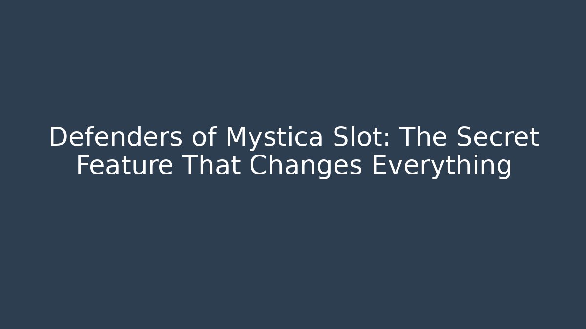Defenders of Mystica Slot: The Secret Feature That Changes Everything
