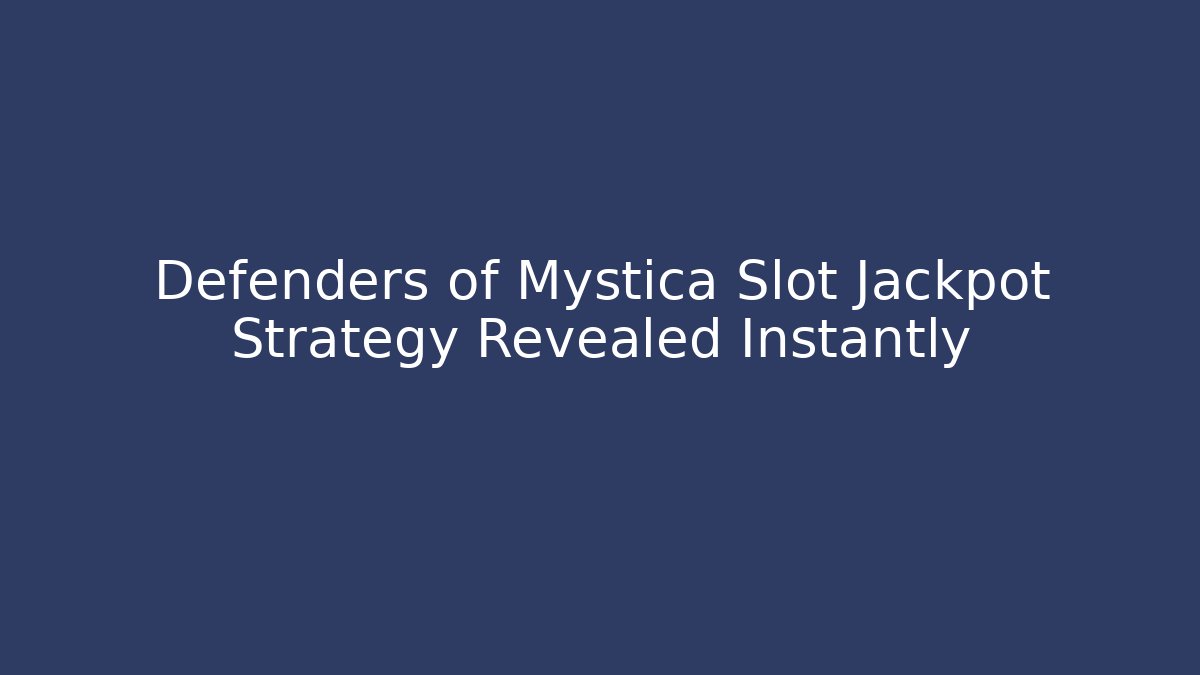 Defenders of Mystica Slot Jackpot Strategy Revealed Instantly