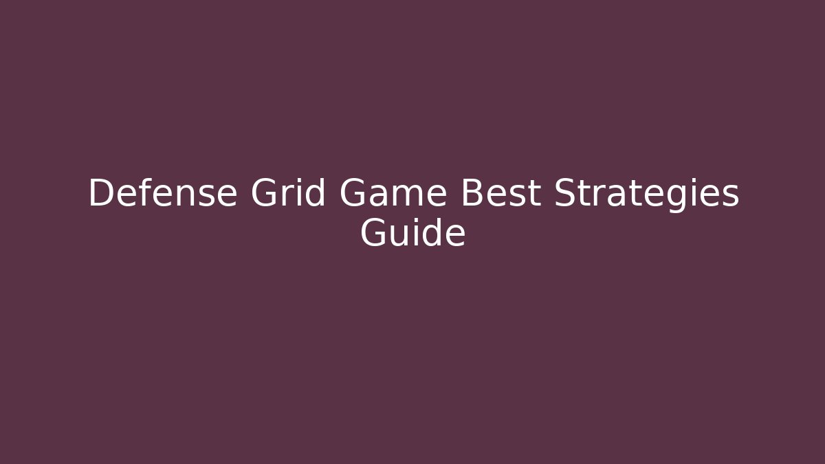 Defense Grid Game Best Strategies Guide