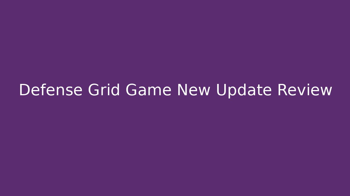 Defense Grid Game New Update Review