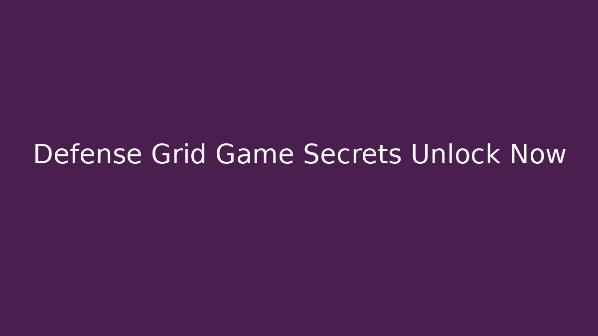 Defense Grid Game Secrets Unlock Now - Andrea Zevedo
