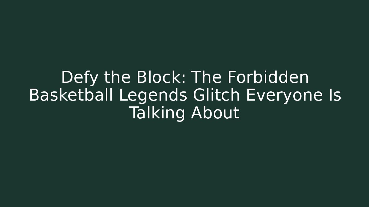 Defy the Block: The Forbidden Basketball Legends Glitch Everyone Is Talking About