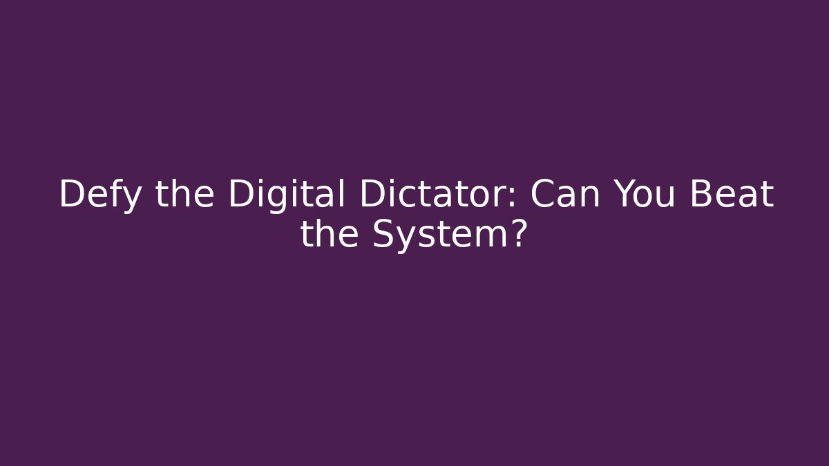 Defy the Digital Dictator: Can You Beat the System?