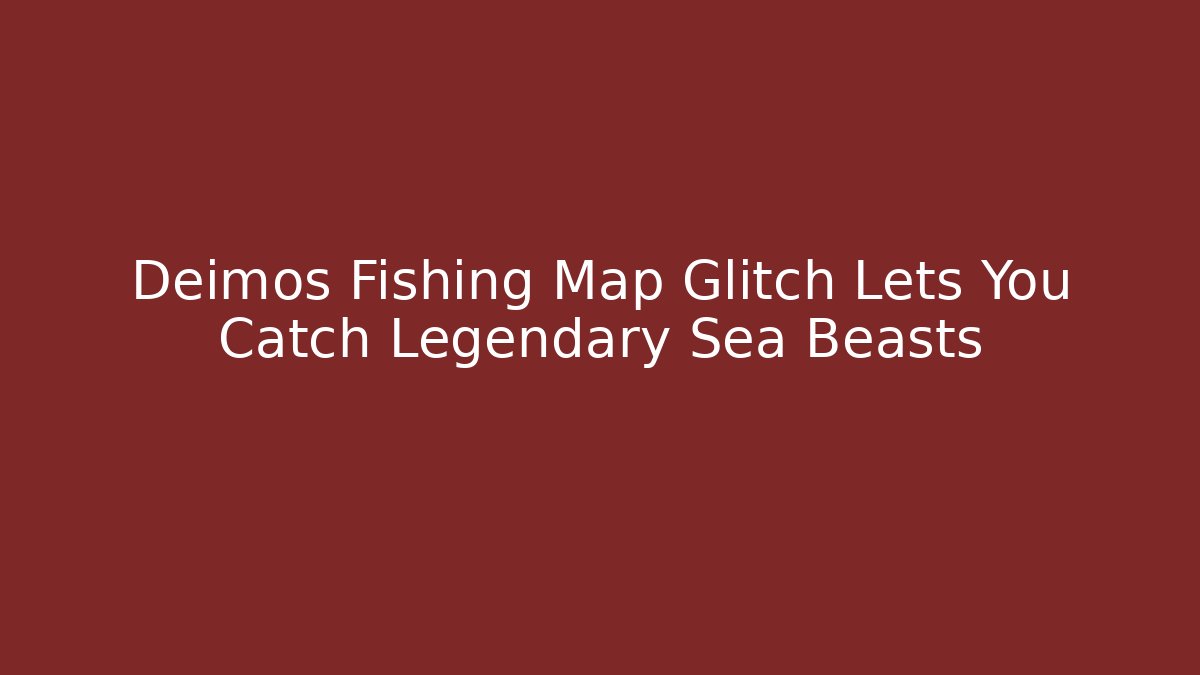 Deimos Fishing Map Glitch Lets You Catch Legendary Sea Beasts