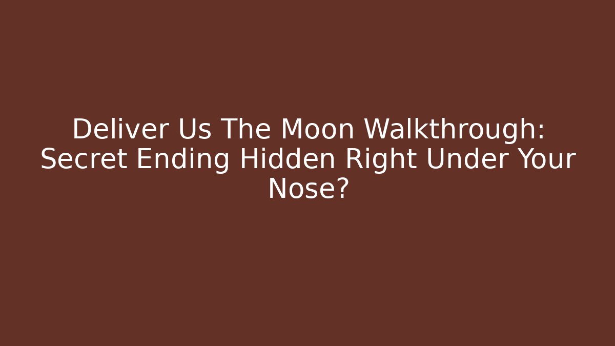 Deliver Us The Moon Walkthrough: Secret Ending Hidden Right Under Your Nose?