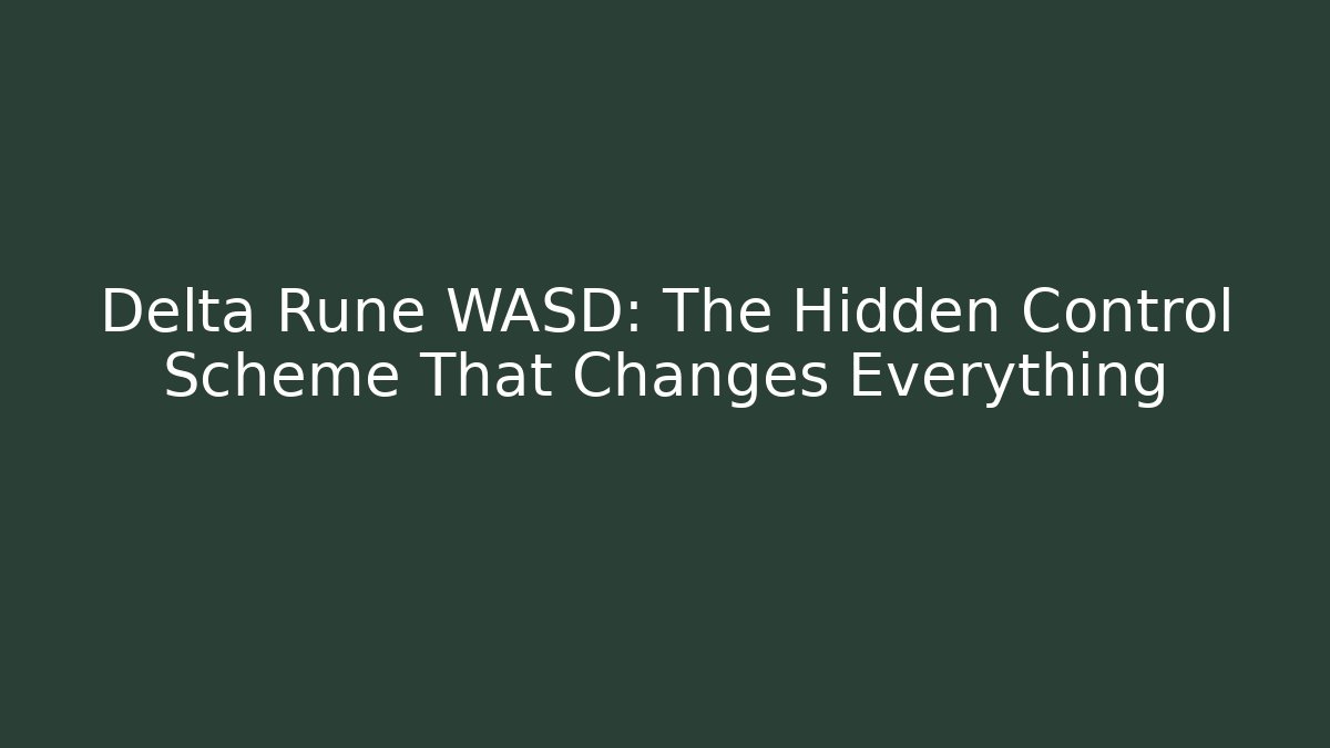 Delta Rune WASD: The Hidden Control Scheme That Changes Everything