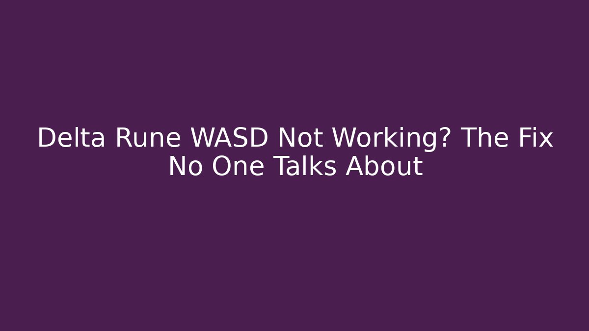 Delta Rune WASD Not Working? The Fix No One Talks About