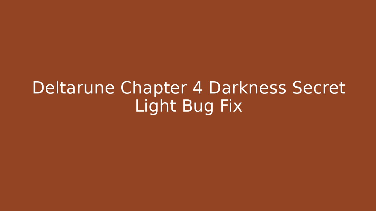 Deltarune Chapter 4 Darkness Secret Light Bug Fix