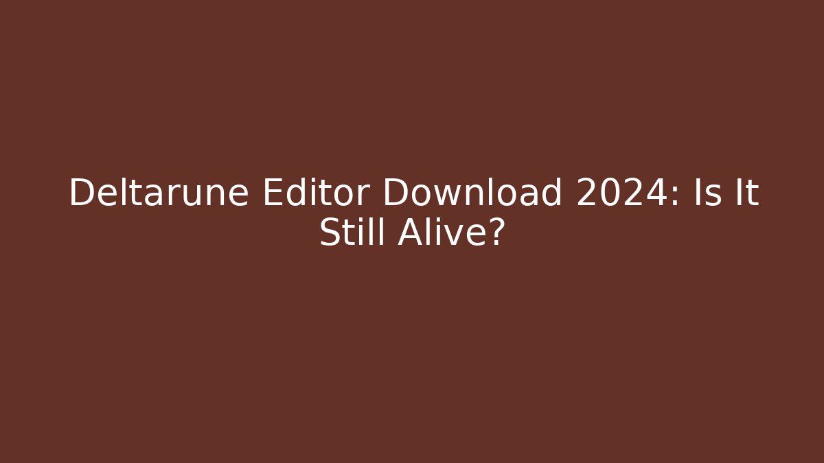 Deltarune Editor Download 2024: Is It Still Alive?