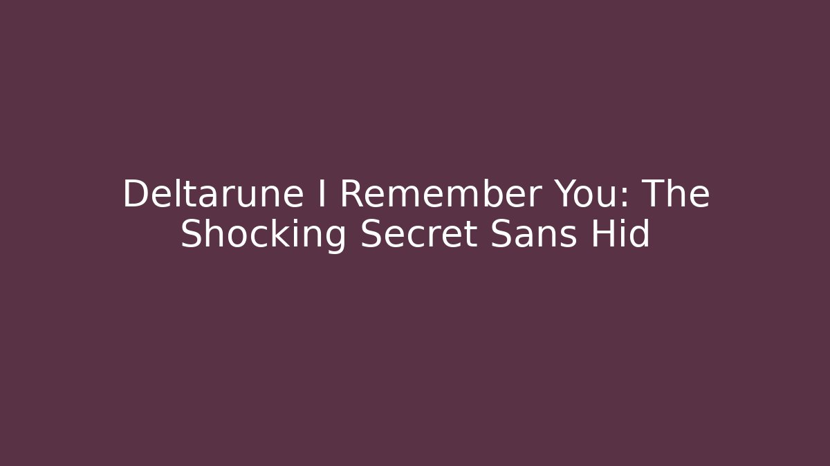 Deltarune I Remember You: The Shocking Secret Sans Hid