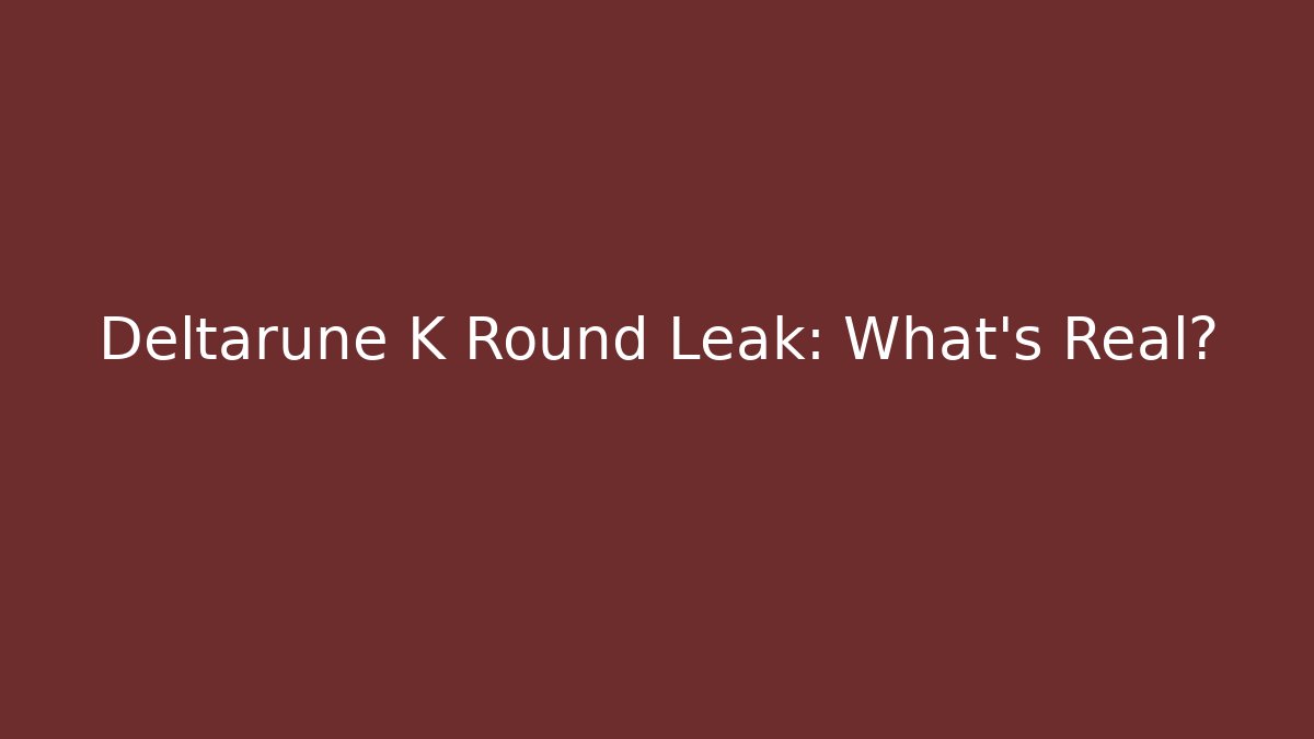 Deltarune K Round Leak: What's Real?