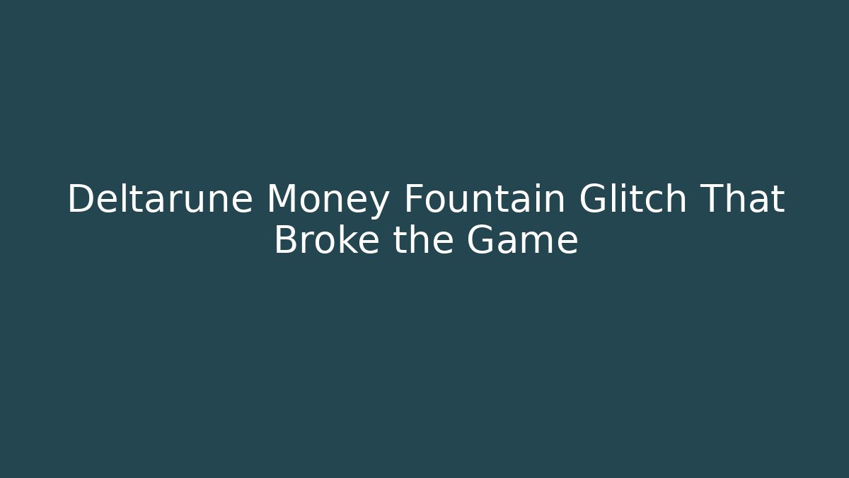 Deltarune Money Fountain Glitch That Broke the Game