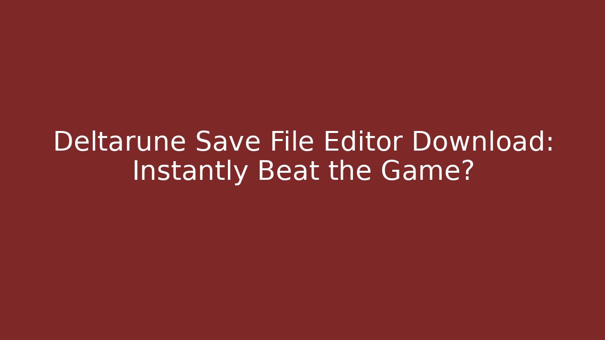 Deltarune Save File Editor Download: Instantly Beat the Game?
