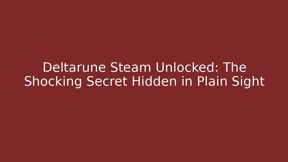 Deltarune Steam Unlocked: The Shocking Secret Hidden in Plain Sight