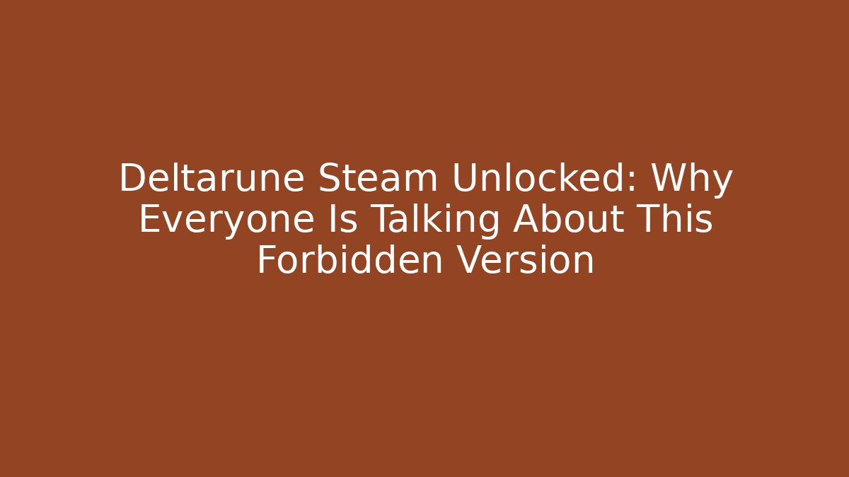 Deltarune Steam Unlocked: Why Everyone Is Talking About This Forbidden Version