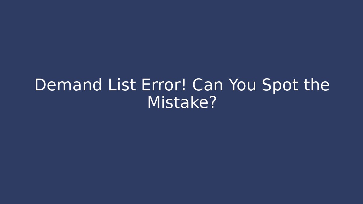 Demand List Error! Can You Spot the Mistake?