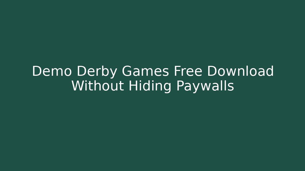 Demo Derby Games Free Download Without Hiding Paywalls
