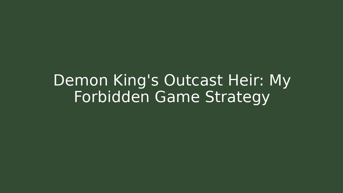 Demon King's Outcast Heir: My Forbidden Game Strategy