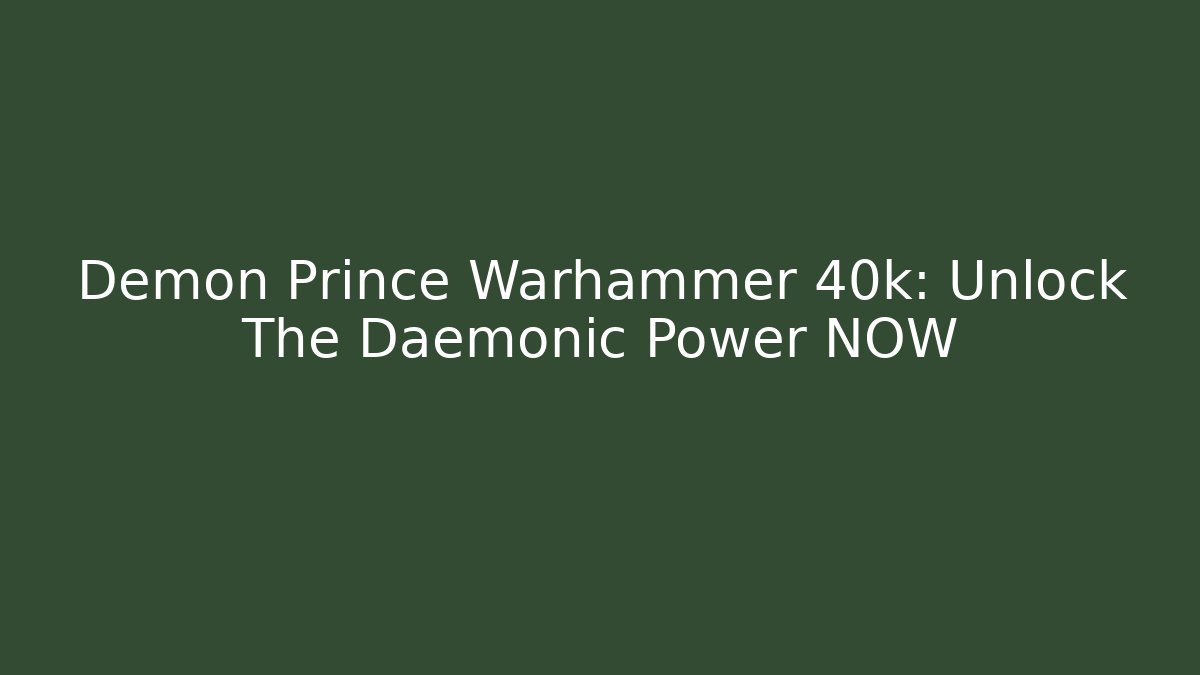 Demon Prince Warhammer 40k: Unlock The Daemonic Power NOW - Andrea Zevedo