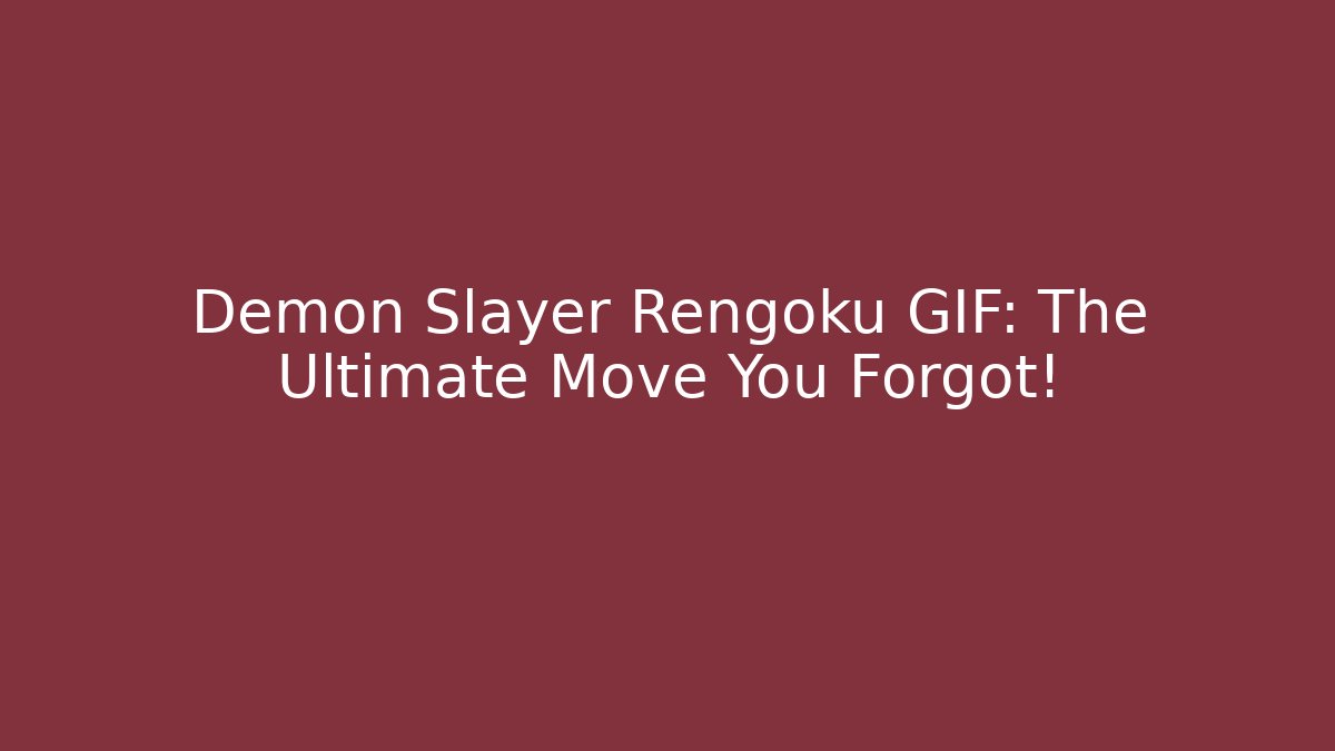 Demon Slayer Rengoku GIF: The Ultimate Move You Forgot!