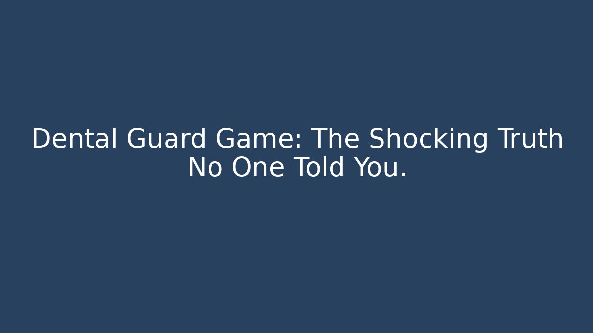 Dental Guard Game: The Shocking Truth No One Told You.