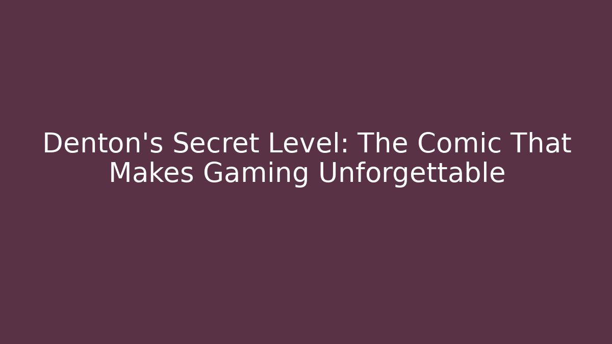 Denton’s Secret Level: The Comic That Makes Gaming Unforgettable