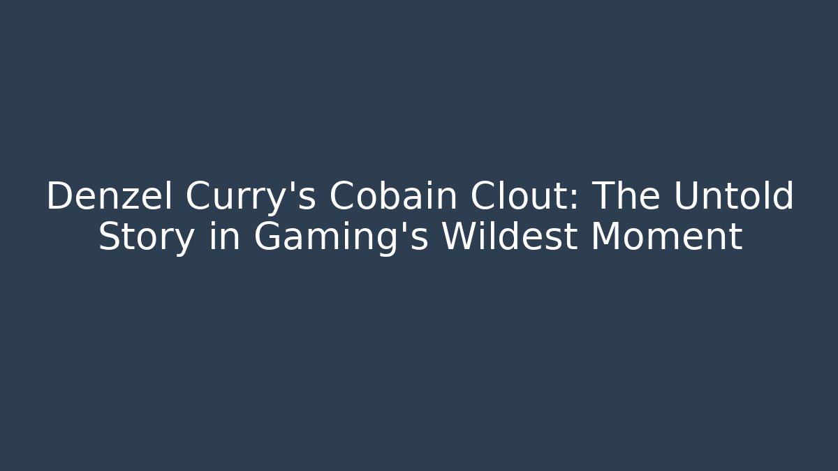 Denzel Curry's Cobain Clout: The Untold Story in Gaming's Wildest Moment
