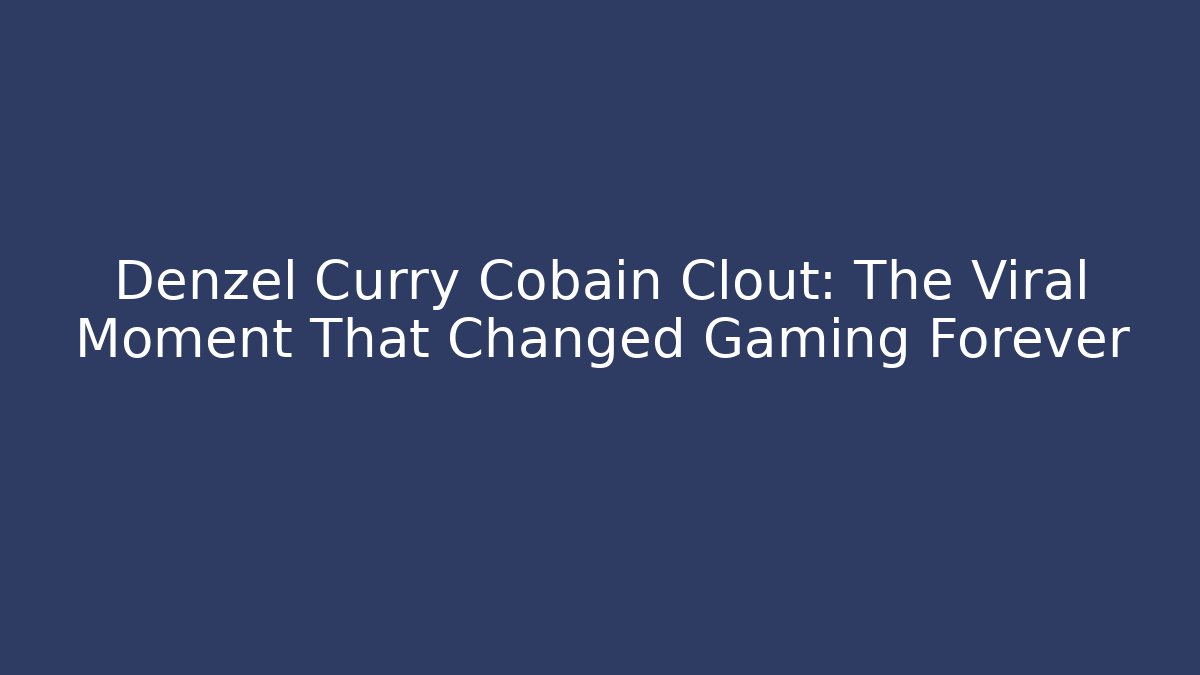 Denzel Curry Cobain Clout: The Viral Moment That Changed Gaming Forever