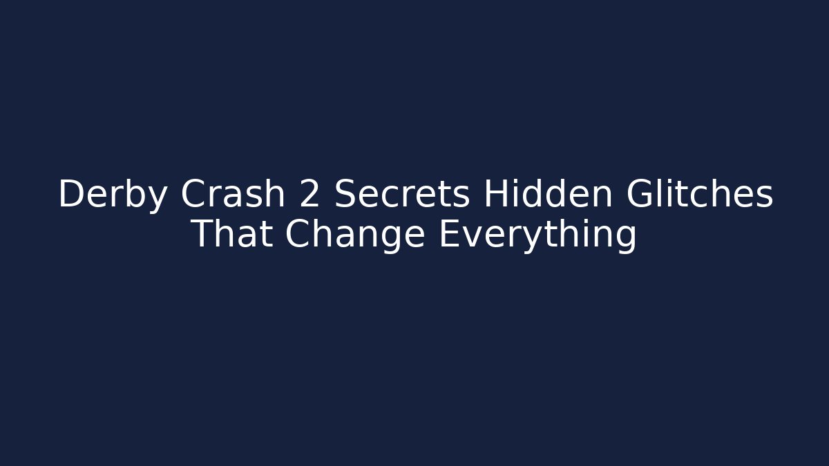 Derby Crash 2 Secrets Hidden Glitches That Change Everything