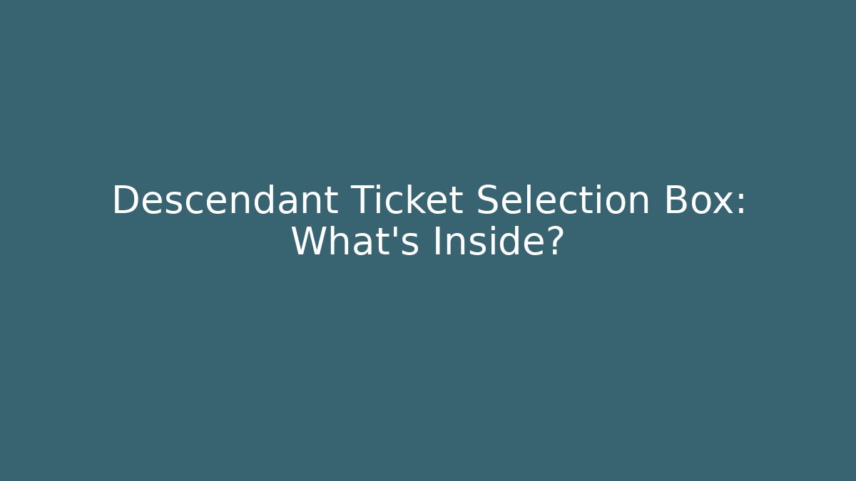 Descendant Ticket Selection Box: What’s Inside?