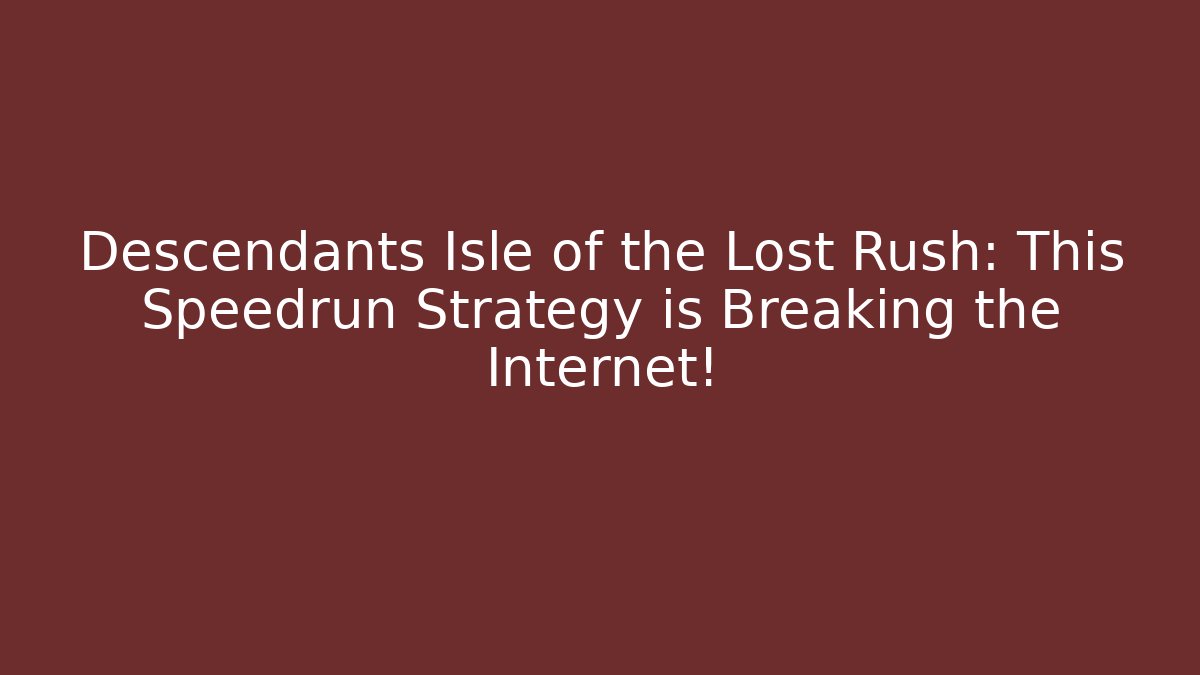 Descendants Isle of the Lost Rush: This Speedrun Strategy is Breaking the Internet!