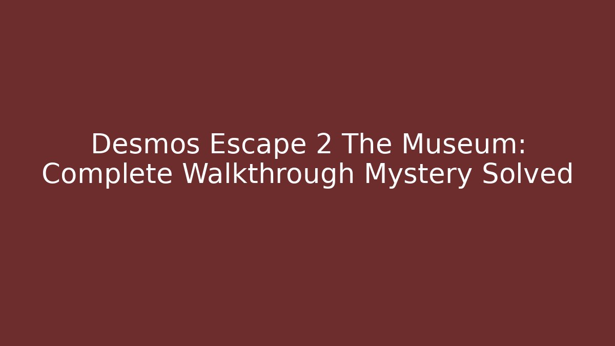 Desmos Escape 2 The Museum: Complete Walkthrough Mystery Solved