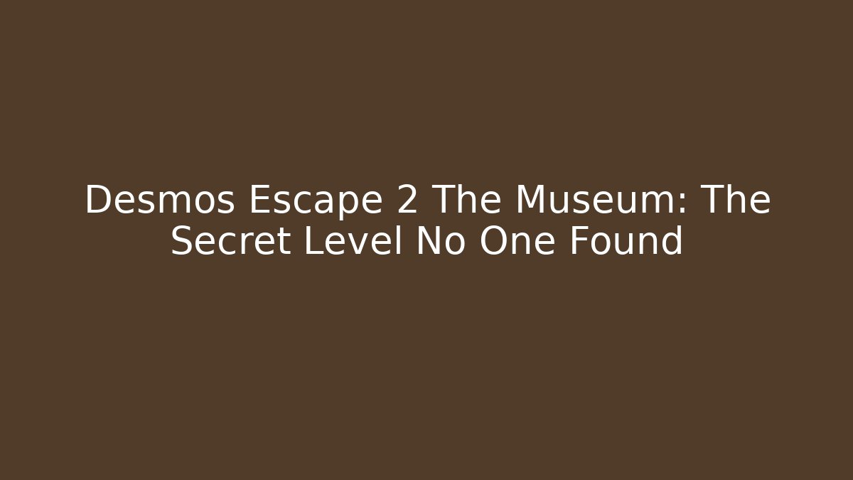 Desmos Escape 2 The Museum: The Secret Level No One Found