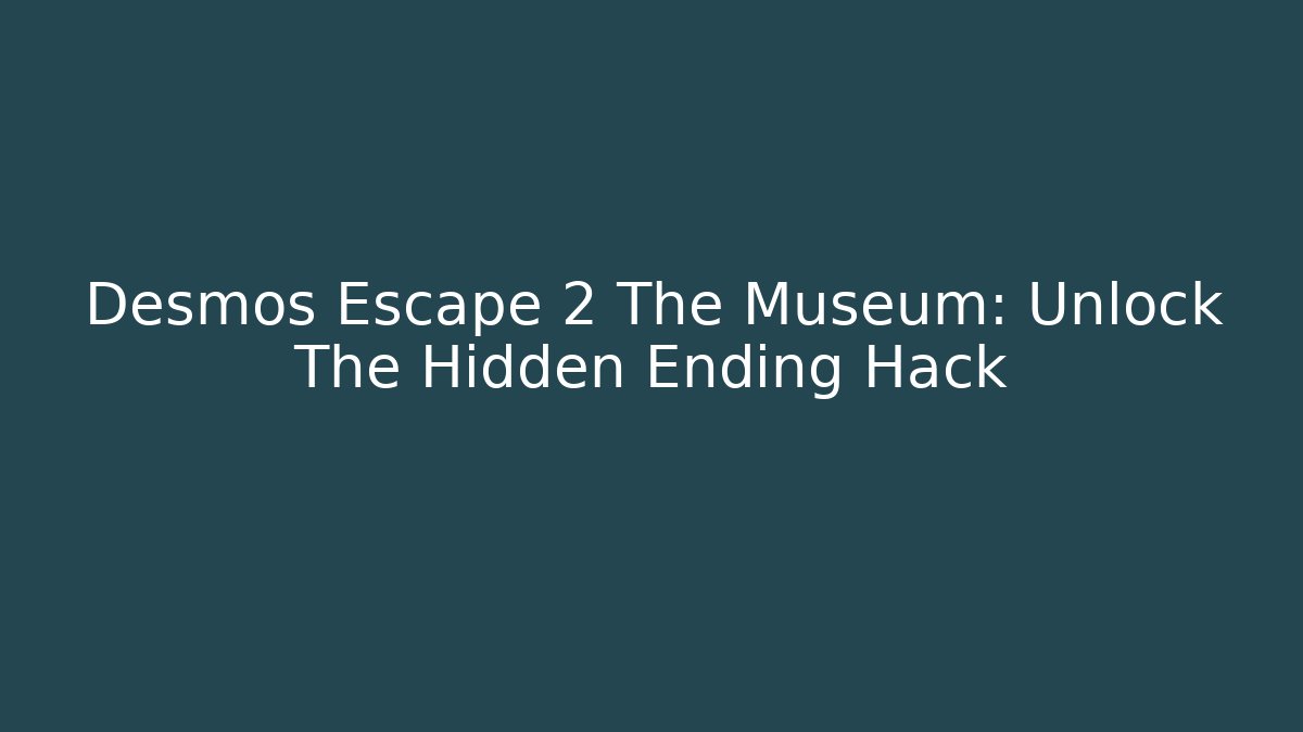 Desmos Escape 2 The Museum: Unlock The Hidden Ending Hack - Andrea Zevedo