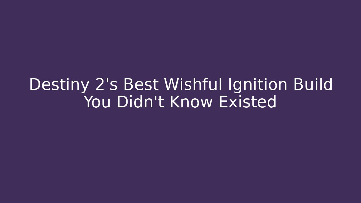 Destiny 2's Best Wishful Ignition Build You Didn't Know Existed