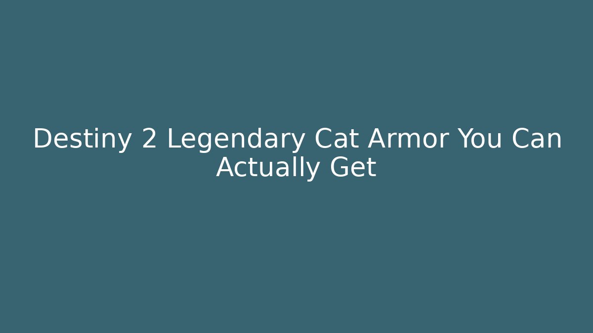 Destiny 2 Legendary Cat Armor You Can Actually Get - Andrea Zevedo